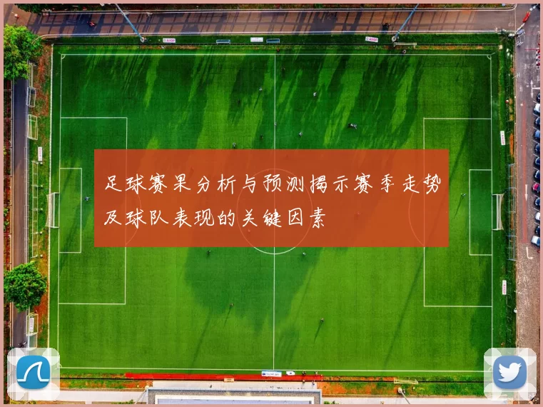足球赛果分析与预测揭示赛季走势及球队表现的关键因素